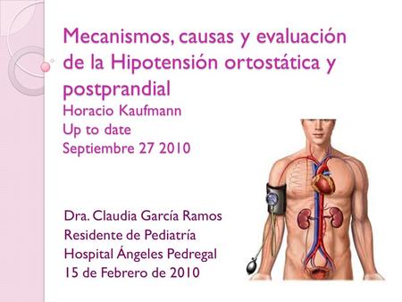 Mecanismos, causas y evaluación de la Hipotensión ortostática y postprandial Horacio Kaufmann Up to date Septiembre 27 2010 Dra. Claudia García Ramos Residente.