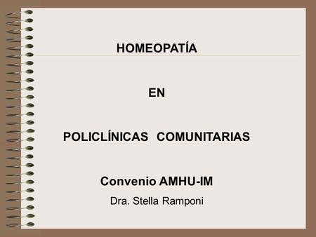 HOMEOPATÍA EN POLICLÍNICAS COMUNITARIAS Convenio AMHU-IM Dra. Stella Ramponi.