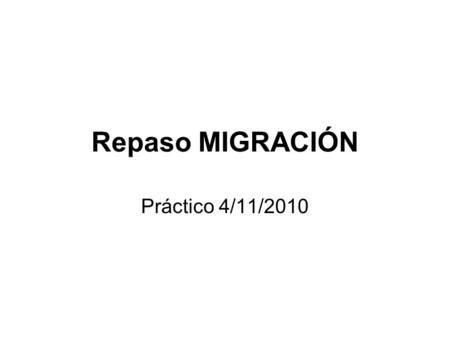 Repaso MIGRACIÓN Práctico 4/11/2010.