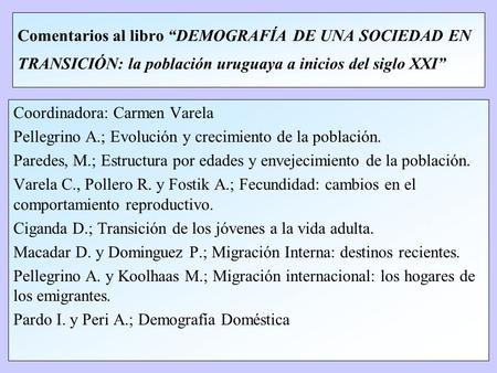 Comentarios al libro “DEMOGRAFÍA DE UNA SOCIEDAD EN TRANSICIÓN: la población uruguaya a inicios del siglo XXI” Coordinadora: Carmen Varela Pellegrino A.;