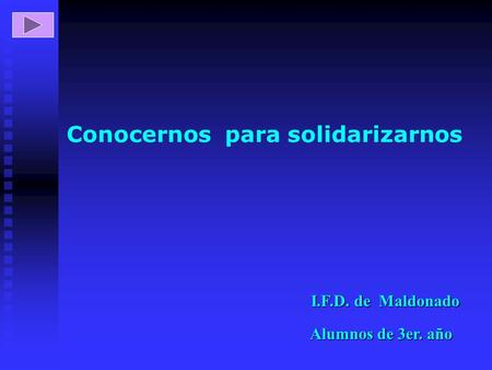 Conocernos para solidarizarnos I.F.D. de Maldonado Alumnos de 3er. año.