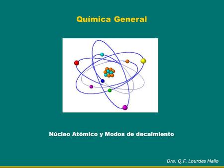 Química General Núcleo Atómico y Modos de decaimiento