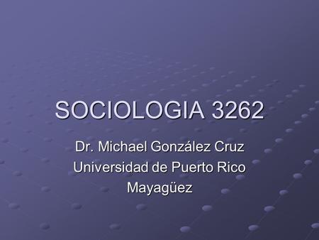 Dr. Michael González Cruz Universidad de Puerto Rico Mayagüez