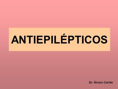 ANTIEPILÉPTICOS Dr. Álvaro Caride.