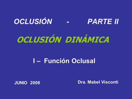 OCLUSIÓN DINÁMICA OCLUSIÓN - PARTE II I – Función Oclusal