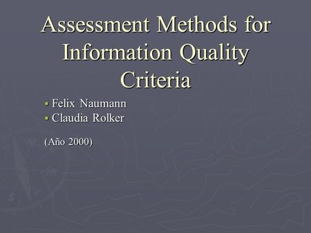 Assessment Methods for Information Quality Criteria Felix Naumann Felix Naumann Claudia Rolker Claudia Rolker (Año 2000)