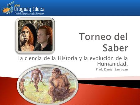 Torneo del Saber La ciencia de la Historia y la evolución de la Humanidad. Prof. Daniel Barragán.