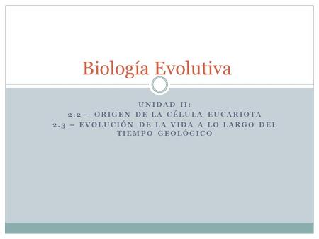 Biología Evolutiva Unidad II: 2.2 – origen de la célula eucariota