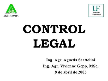 CONTROL LEGAL Ing. Agr. Agueda Scattolini Ing. Agr. Vivienne Gepp, MSc. 8 de abril de 2005.