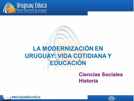 LA MODERNIZACIÓN EN URUGUAY: VIDA COTIDIANA Y EDUCACIÓN