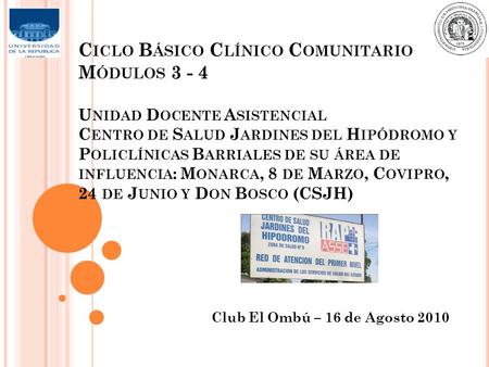 Ciclo Básico Clínico Comunitario Módulos 3 - 4 Unidad Docente Asistencial Centro de Salud Jardines del Hipódromo y Policlínicas Barriales de su área de.