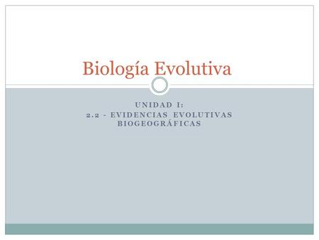 Unidad I: Evidencias evolutivas BIOGEOGRÁFICAS