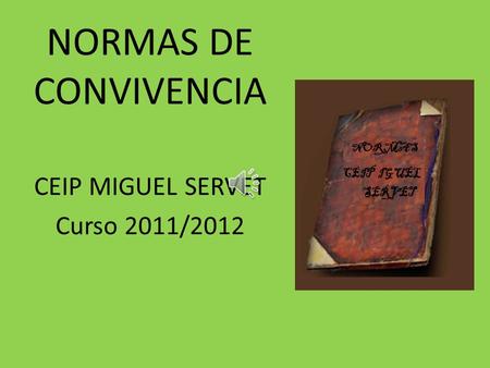 NORMAS DE CONVIVENCIA CEIP MIGUEL SERVET Curso 2011/2012.