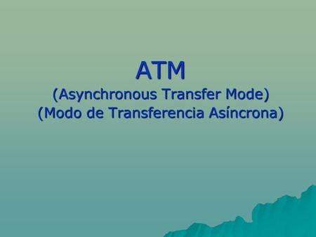 ATM (Asynchronous Transfer Mode) (Modo de Transferencia Asíncrona)