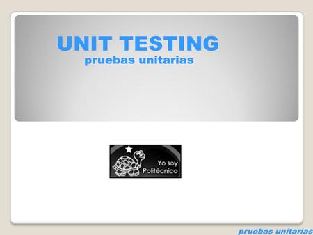 UNIT TESTING pruebas unitarias pruebas unitarias.