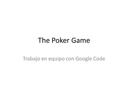 The Poker Game Trabajo en equipo con Google Code.