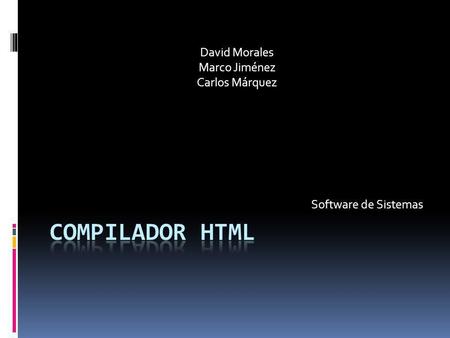 Compilador HTML David Morales Marco Jiménez Carlos Márquez
