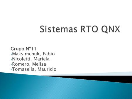Sistemas RTO QNX Grupo Nº11 Maksimchuk, Fabio Nicoletti, Mariela