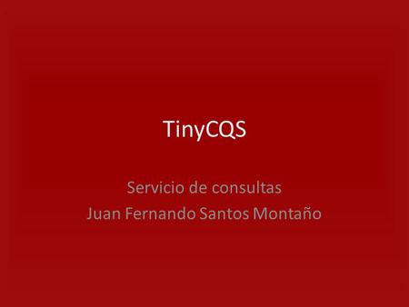 TinyCQS Servicio de consultas Juan Fernando Santos Montaño.