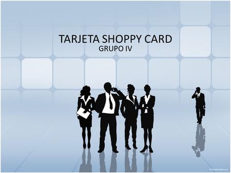 TARJETA SHOPPY CARD GRUPO IV.