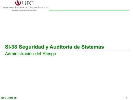 UPC – 2010 021 SI-38 Seguridad y Auditoría de Sistemas Administración del Riesgo.