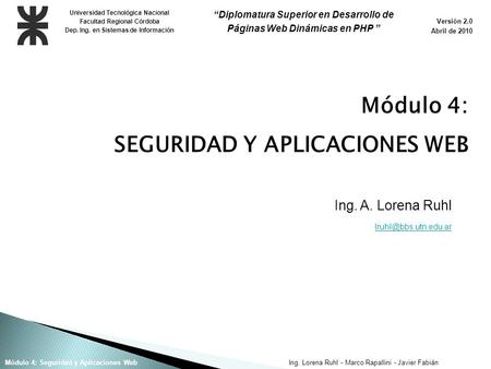 Ing. Lorena Ruhl - Marco Rapallini - Javier FabiánMódulo 4: Seguridad y Aplicaciones Web Ing. A. Lorena Ruhl Universidad Tecnológica.