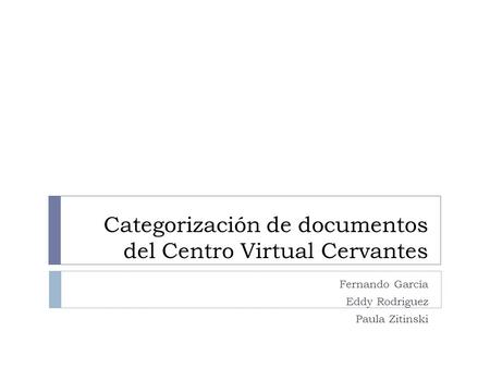 Categorización de documentos del Centro Virtual Cervantes Fernando García Eddy Rodriguez Paula Zitinski.
