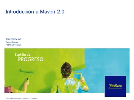 Introducción a Maven 2.0 TELEFÓNICA I+D Carlos Gómez Fecha: 25/03/2009