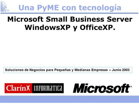 Una PyME con tecnolog í a Microsoft Small Business Server WindowsXP y OfficeXP. Soluciones de Negocios para Pequeñas y Medianas Empresas – Junio 2003.