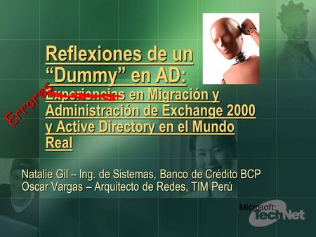 Reflexiones de un Dummy en AD: Experiencias en Migración y Administración de Exchange 2000 y Active Directory en el Mundo Real Natalie Gil – Ing. de Sistemas,