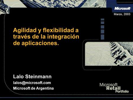 Marzo, 2003 Agilidad y flexibilidad a través de la integración de aplicaciones. Lalo Steinmann Microsoft de Argentina.