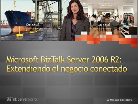Microsoft BizTalk Server 2006 R2: Extendiendo el negocio conectado