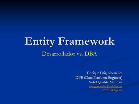 Entity Framework Desarrollador vs. DBA Enrique Puig Nouselles