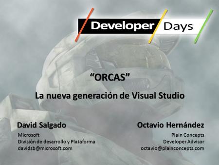 ORCAS La nueva generación de Visual Studio Octavio Hernández Plain Concepts Developer Advisor David Salgado Microsoft División.