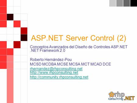 ASP.NET Server Control (2) Conceptos Avanzados del Diseño de Controles ASP.NET.NET Framework 2.0 Roberto Hernández-Pou MCSD MCDBA MCSE MCSA MCT MCAD DCE.