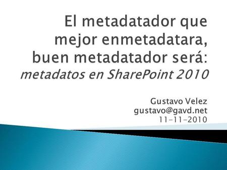 Gustavo Velez 11-11-2010. Gustavo Velez [MVP SharePoint]