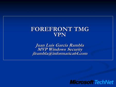FOREFRONT TMG VPN  Juan Luis García Rambla MVP Windows Security