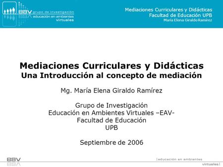 Mediaciones Curriculares y Didácticas Facultad de Educación UPB María Elena Giraldo Ramírez Mediaciones Curriculares y Didácticas Una Introducción al concepto.