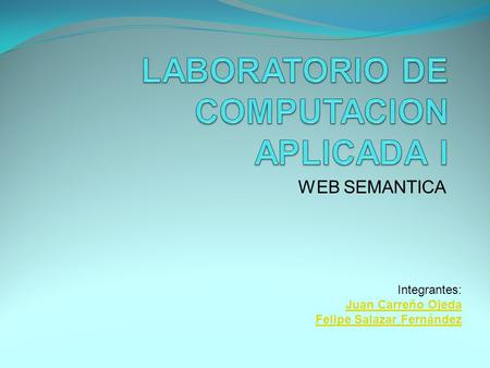 WEB SEMANTICA Integrantes: Juan Carreño Ojeda Felipe Salazar Fernández.