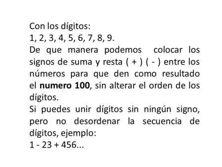 Con los dígitos: 1, 2, 3, 4, 5, 6, 7, 8, 9. De que manera podemos  colocar los signos de suma y resta ( + ) ( - ) entre los números para que den como resultado.