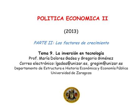 POLITICA ECONOMICA II (2013) PARTE II: Los factores de crecimiento Tema 9. La inversión en tecnología Prof. María Dolores Gadea y Gregorio Giménez Correo.