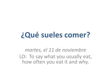 LO: To say what you usually eat, how often you eat it and why.