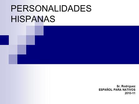 PERSONALIDADES HISPANAS Sr. Rodriguez ESPAÑOL PARA NATIVOS 2010-11.