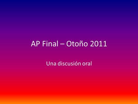 AP Final – Otoño 2011 Una discusión oral. Tópicos Planes, retos y metas para tu futuro personal después de la secundaria. El dicho de tu vida, un refrán.