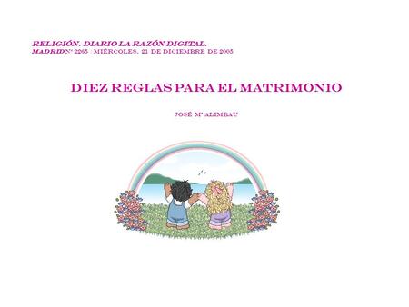 Religión. Diario La Razón Digital. MADRID Nº 2265 | Miércoles, 21 de diciembre de 2005 Diez reglas para el matrimonio José Mª ALIMBAU.