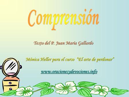 Texto del P. Juan María Gallardo Mónica Heller para el curso El arte de perdonar www.oracionesydevociones.info www.oracionesydevociones.info.