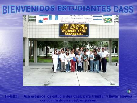 Hola!!!!! Aca estamos los estudiantes Cass, para triunfar y llevar nuevos conocimientos a nuestros países.
