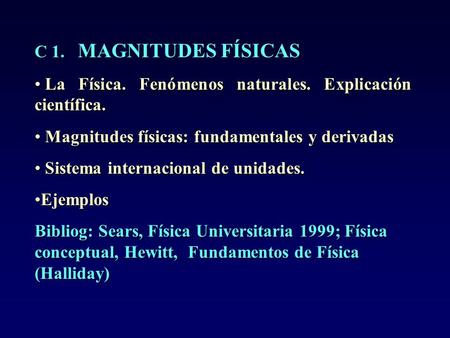 C 1. MAGNITUDES FÍSICAS La Física. Fenómenos naturales. Explicación científica. Magnitudes físicas: fundamentales y derivadas Sistema internacional de.