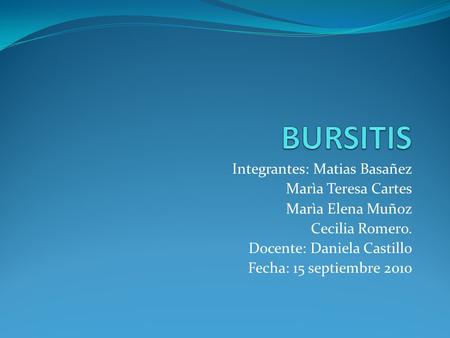 BURSITIS Integrantes: Matias Basañez Marìa Teresa Cartes
