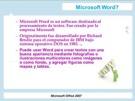 Microsoft Word? Microsoft Word es un software destinado al procesamiento de textos. Fue creado por la empresa Microsoft Originalmente fue desarrollado.